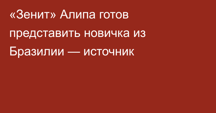 «Зенит» Алипа готов представить новичка из Бразилии — источник