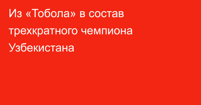 Из «Тобола» в состав трехкратного чемпиона Узбекистана