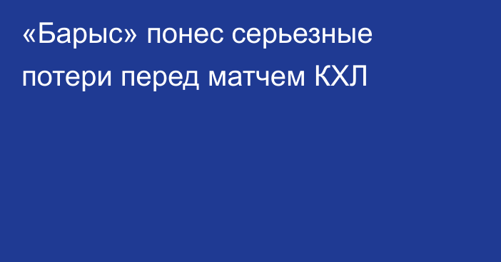 «Барыс» понес серьезные потери перед матчем КХЛ