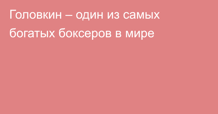 Головкин – один из самых богатых боксеров в мире