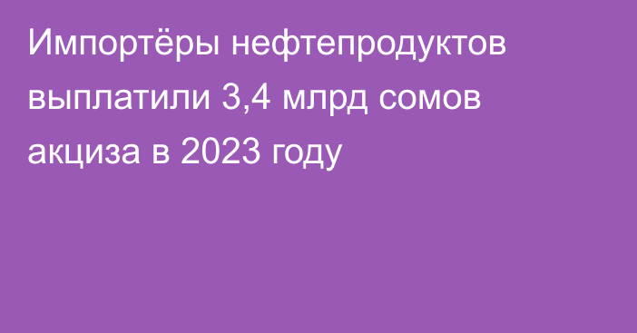 Импортёры нефтепродуктов выплатили 3,4 млрд сомов акциза в 2023 году