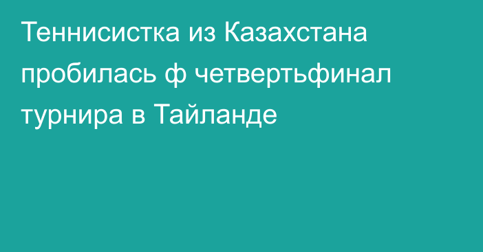 Теннисистка из Казахстана пробилась ф четвертьфинал турнира в Тайланде