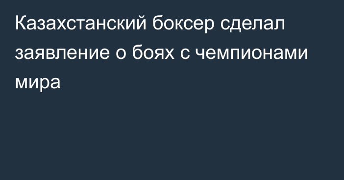 Казахстанский боксер сделал заявление о боях с чемпионами мира