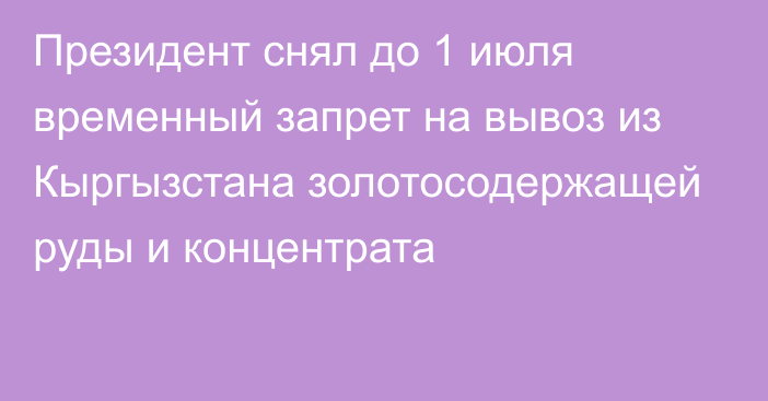 Президент снял до 1 июля временный запрет на вывоз из Кыргызстана золотосодержащей руды и концентрата