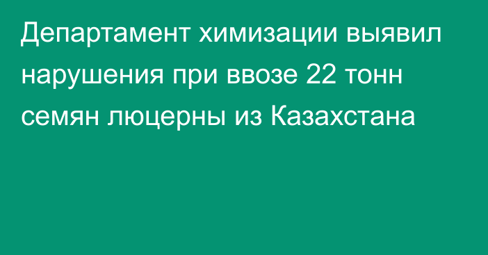 Департамент химизации выявил нарушения при ввозе 22 тонн семян люцерны из Казахстана