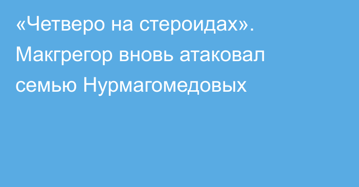 «Четверо на стероидах». Макгрегор вновь атаковал семью Нурмагомедовых