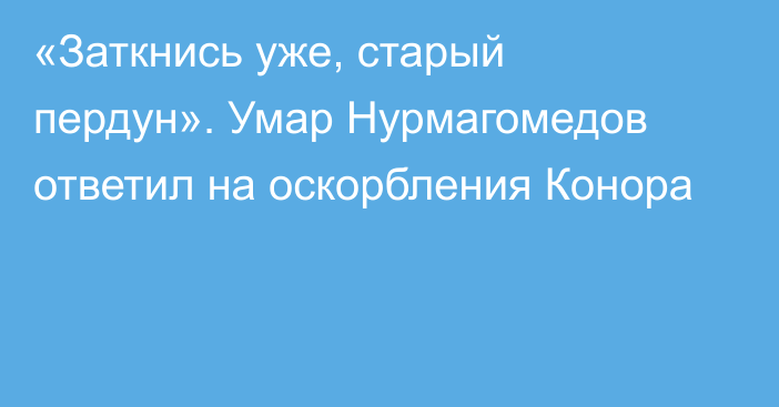 «Заткнись уже, старый пердун». Умар Нурмагомедов ответил на оскорбления Конора