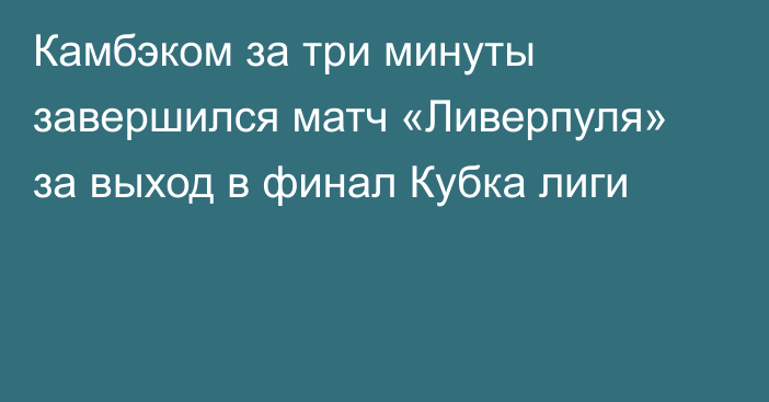 Камбэком за три минуты завершился матч «Ливерпуля» за выход в финал Кубка лиги