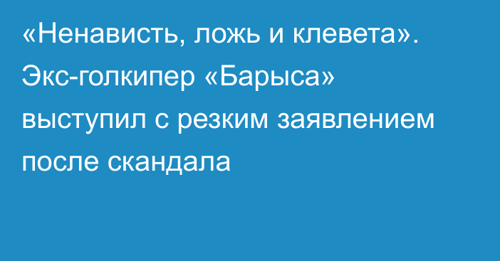 «Ненависть, ложь и клевета». Экс-голкипер «Барыса» выступил с резким заявлением после скандала