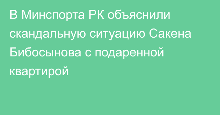 В Минспорта РК объяснили скандальную ситуацию Сакена Бибосынова с подаренной квартирой