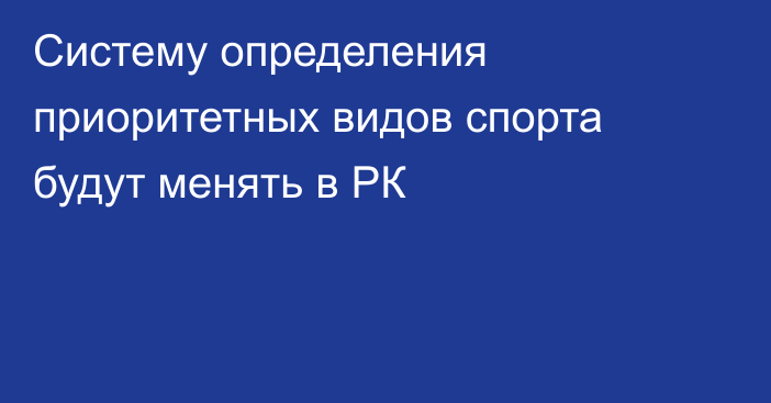 Систему определения приоритетных видов спорта будут менять в РК