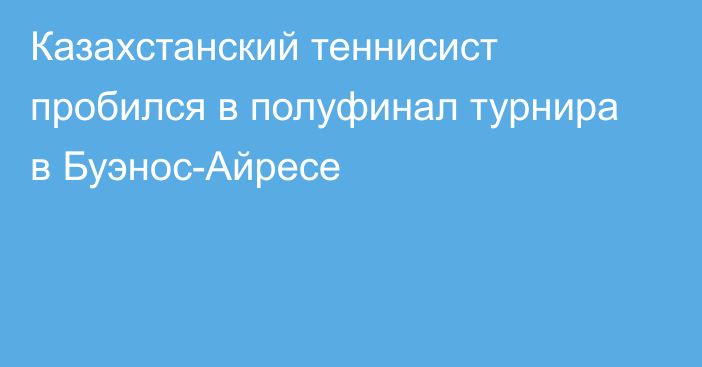 Казахстанский теннисист пробился в полуфинал турнира в Буэнос-Айресе