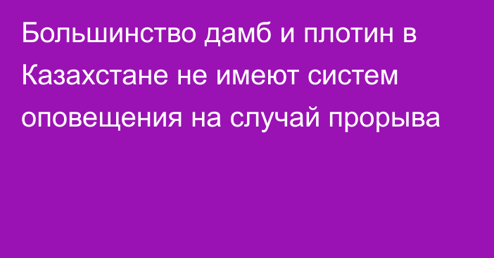 Большинство дамб и плотин в Казахстане не имеют систем оповещения на случай прорыва