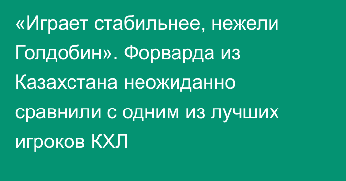 «Играет стабильнее, нежели Голдобин». Форварда из Казахстана неожиданно сравнили с одним из лучших игроков КХЛ