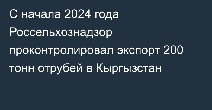 С начала 2024 года Россельхознадзор проконтролировал экспорт 200 тонн отрубей в Кыргызстан