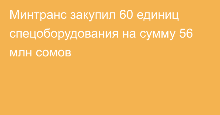 Минтранс закупил 60 единиц спецоборудования на сумму 56 млн сомов 