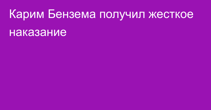 Карим Бензема получил жесткое наказание