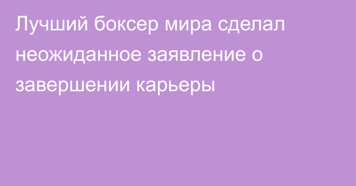 Лучший боксер мира сделал неожиданное заявление о завершении карьеры