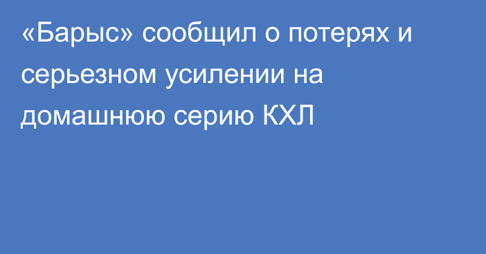 «Барыс» сообщил о потерях и серьезном усилении на домашнюю серию КХЛ