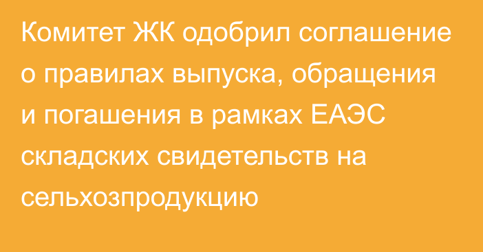 Комитет ЖК одобрил соглашение о правилах выпуска, обращения и погашения в рамках ЕАЭС складских свидетельств на сельхозпродукцию