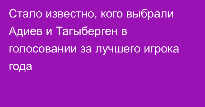 Стало известно, кого выбрали Адиев и Тагыберген в голосовании за лучшего игрока года