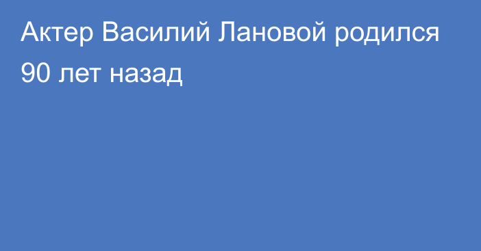 Актер Василий Лановой родился 90 лет назад