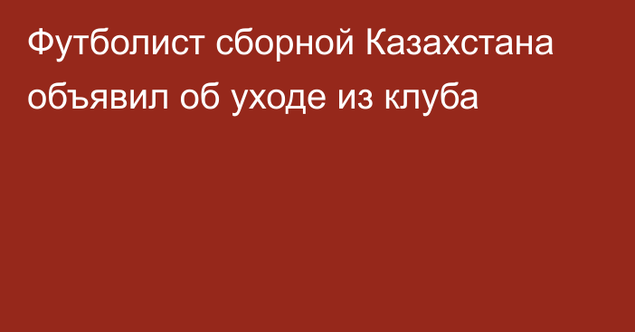 Футболист сборной Казахстана объявил об уходе из клуба