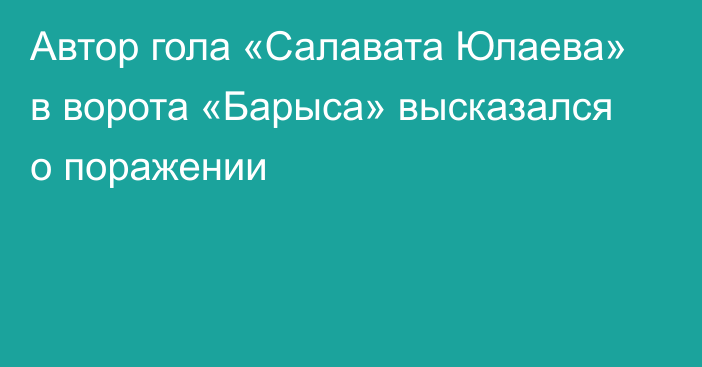 Автор гола «Салавата Юлаева» в ворота «Барыса» высказался о поражении