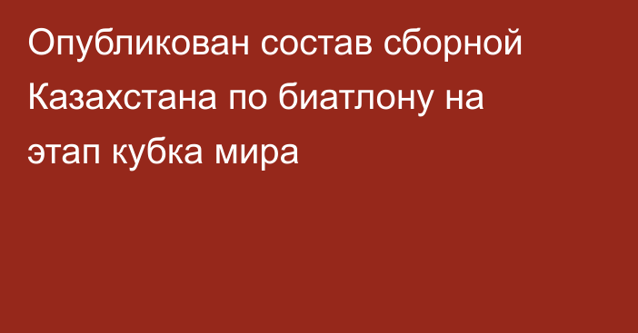 Опубликован состав сборной Казахстана по биатлону на этап кубка мира