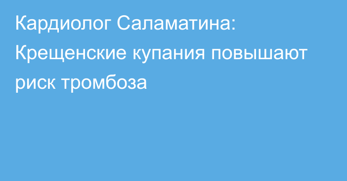 Кардиолог Саламатина: Крещенские купания повышают риск тромбоза