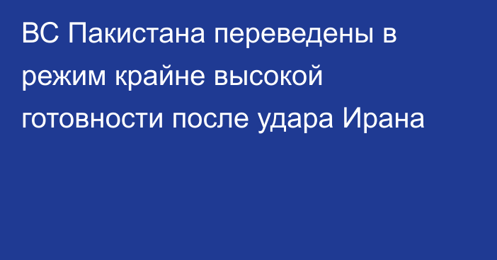 ВС Пакистана переведены в режим крайне высокой готовности после удара Ирана