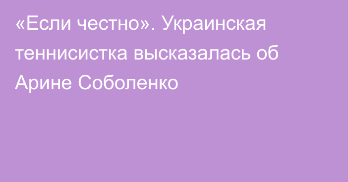 «Если честно». Украинская теннисистка высказалась об Арине Соболенко