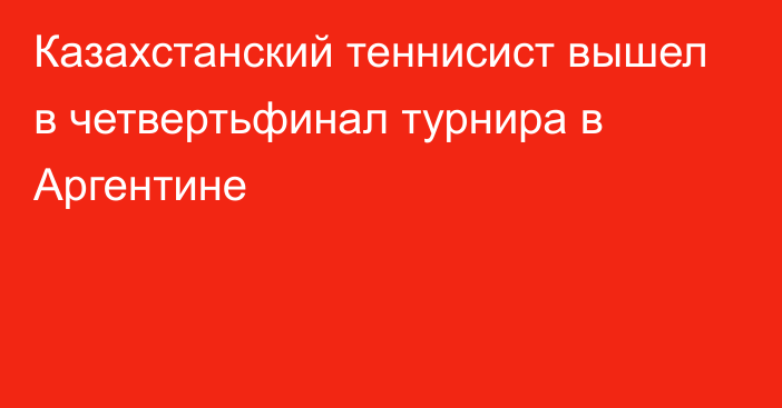 Казахстанский теннисист вышел в четвертьфинал турнира в Аргентине