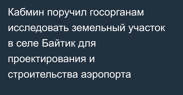 Кабмин поручил госорганам исследовать земельный участок в селе Байтик для проектирования и строительства аэропорта