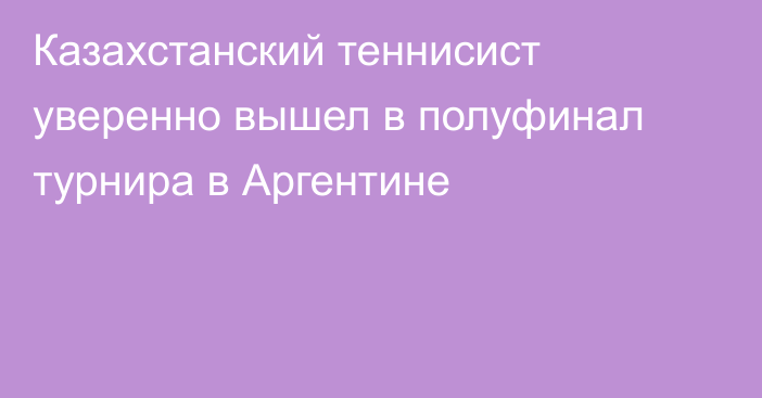 Казахстанский теннисист уверенно вышел в полуфинал турнира в Аргентине