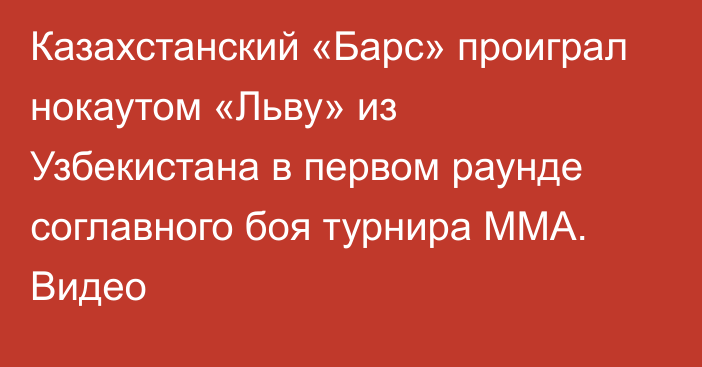 Казахстанский «Барс» проиграл нокаутом «Льву» из Узбекистана в первом раунде соглавного боя турнира MMA. Видео