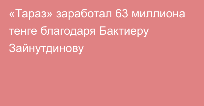 «Тараз» заработал 63 миллиона тенге благодаря Бактиеру Зайнутдинову