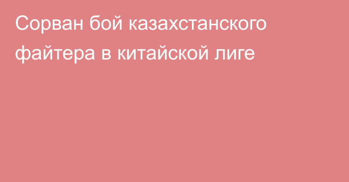 Сорван бой казахстанского файтера в китайской лиге