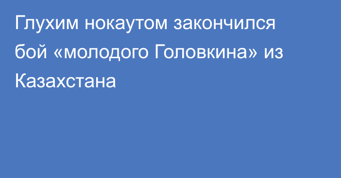 Глухим нокаутом закончился бой «молодого Головкина» из Казахстана