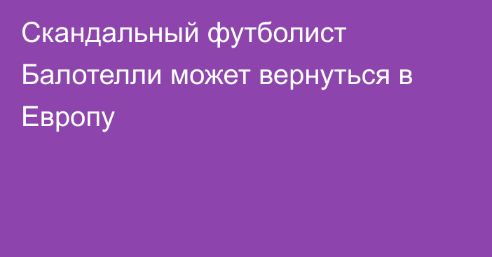 Скандальный футболист Балотелли может вернуться в Европу