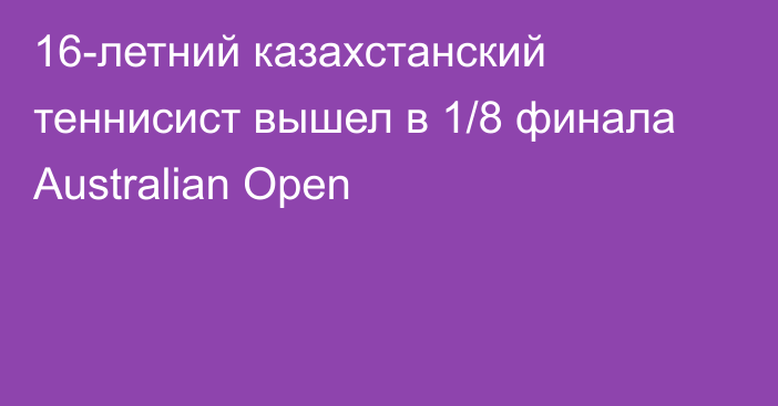 16-летний казахстанский теннисист вышел в 1/8 финала Australian Open