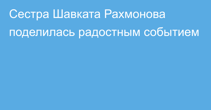 Сестра Шавката Рахмонова поделилась радостным событием