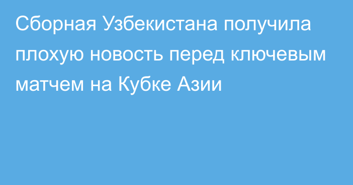 Сборная Узбекистана получила плохую новость перед ключевым матчем на Кубке Азии