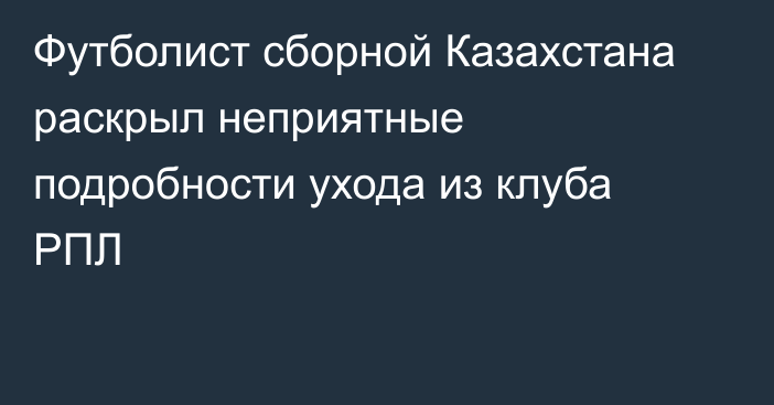 Футболист сборной Казахстана раскрыл неприятные подробности ухода из клуба РПЛ