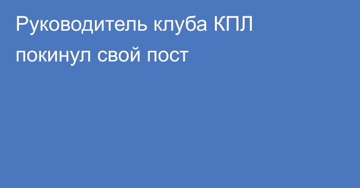 Руководитель клуба КПЛ покинул свой пост