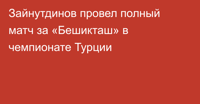 Зайнутдинов провел полный матч за «Бешикташ» в чемпионате Турции