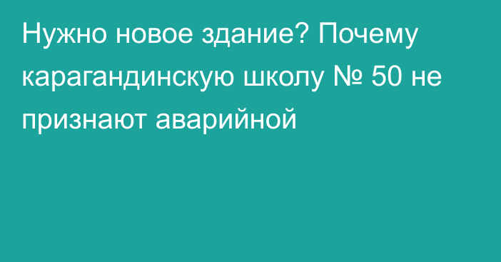 Нужно новое здание? Почему карагандинскую школу № 50 не признают аварийной