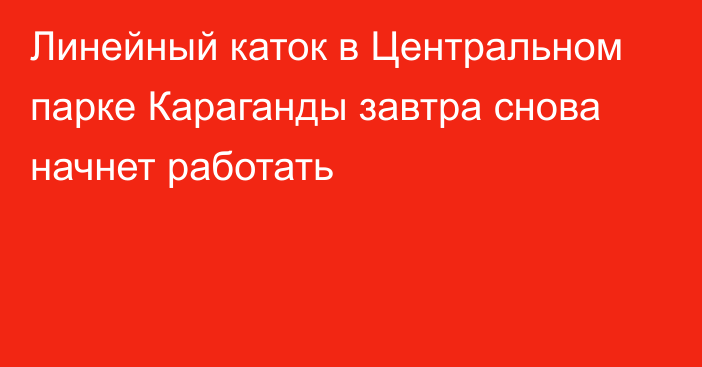 Линейный каток в Центральном парке Караганды завтра снова начнет работать