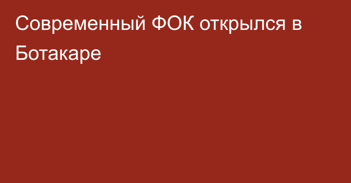 Современный ФОК открылся в Ботакаре