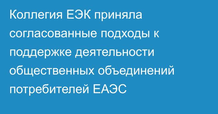 Коллегия ЕЭК приняла согласованные подходы к поддержке деятельности общественных объединений потребителей ЕАЭС